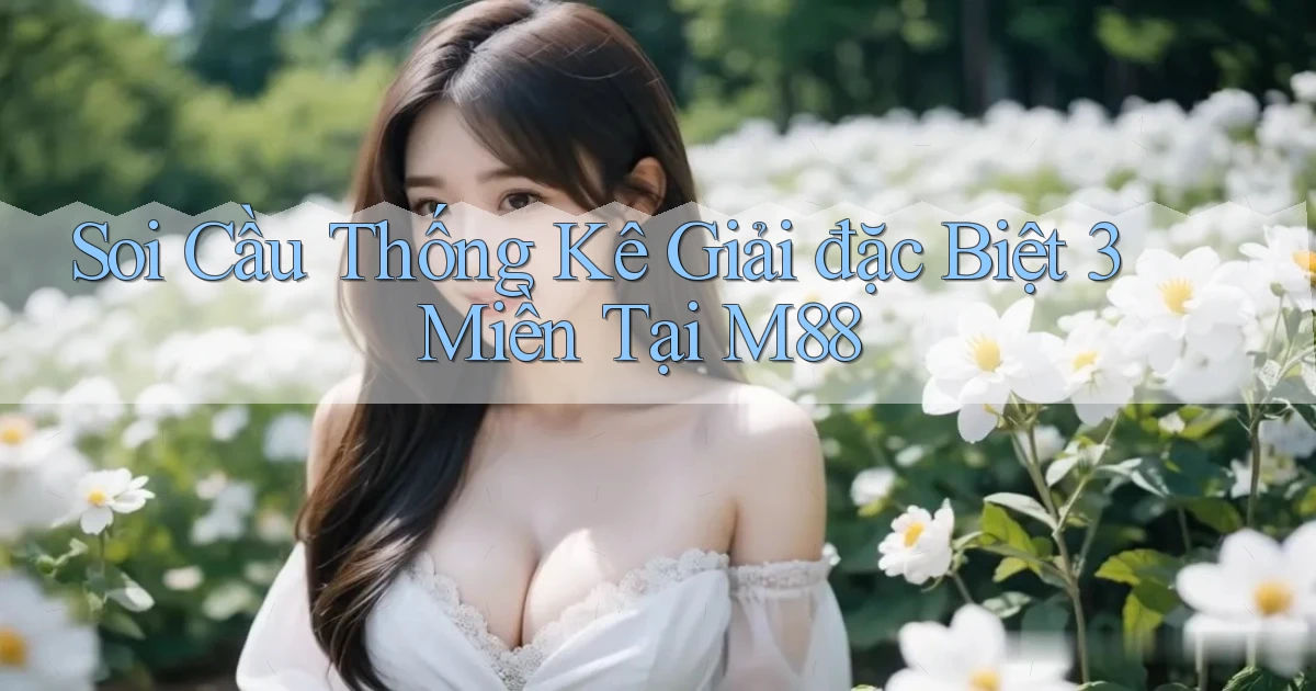 soi cầu thống kê giải đặc biệt 3 miền tại m88