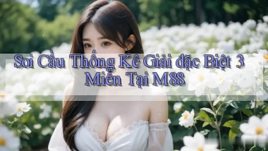 soi cầu thống kê giải đặc biệt 3 miền tại m88