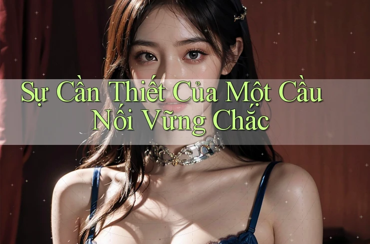 Sự Cần Thiết Của Một Cầu Nối Vững Chắc Sự Cần Thiết Của Một Cầu Nối Vững Chắc