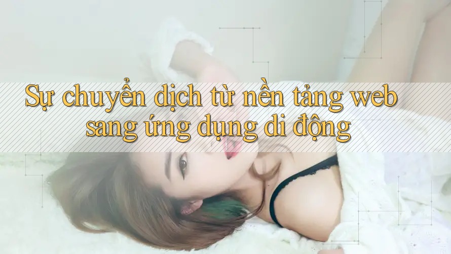 Sự chuyển dịch từ nền tảng web sang ứng dụng di động Sự chuyển dịch từ nền tảng web sang ứng dụng di động