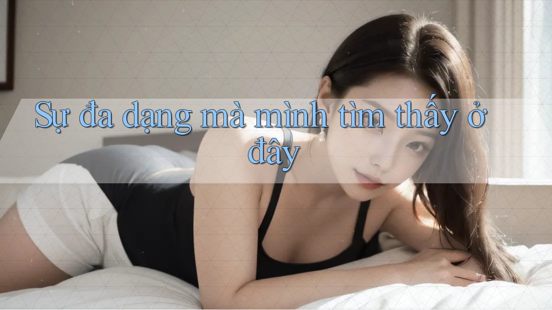 Sự đa dạng mà mình tìm thấy ở đây
