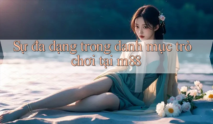 Sự đa dạng trong danh mục trò chơi tại m88