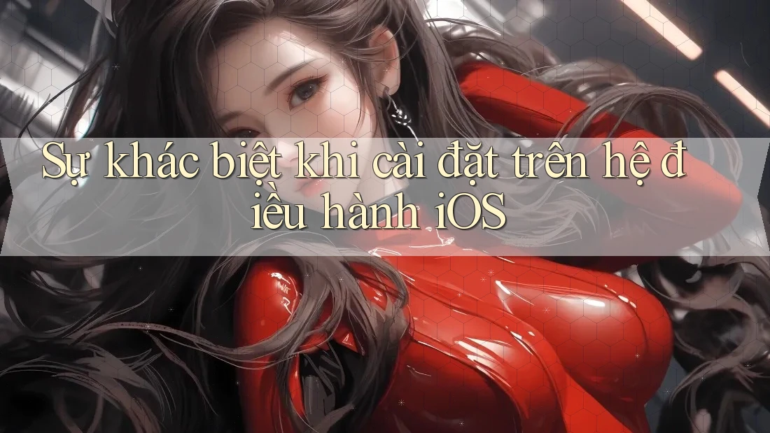 Sự khác biệt khi cài đặt trên hệ điều hành iOS Sự khác biệt khi cài đặt trên hệ điều hành iOS