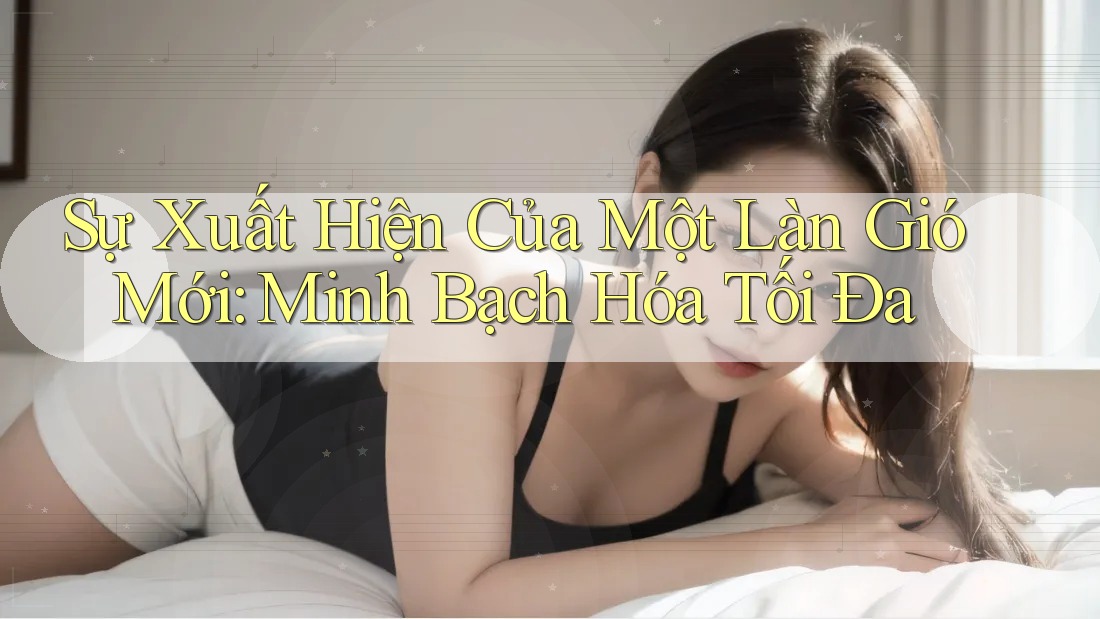 Sự Xuất Hiện Của Một Làn Gió Mới: Minh Bạch Hóa Tối Đa Sự Xuất Hiện Của Một Làn Gió Mới: Minh Bạch Hóa Tối Đa