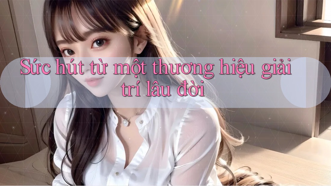 Sức hút từ một thương hiệu giải trí lâu đời Sức hút từ một thương hiệu giải trí lâu đời