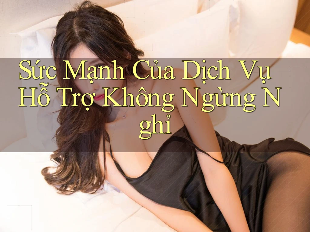Sức Mạnh Của Dịch Vụ Hỗ Trợ Không Ngừng Nghỉ Sức Mạnh Của Dịch Vụ Hỗ Trợ Không Ngừng Nghỉ