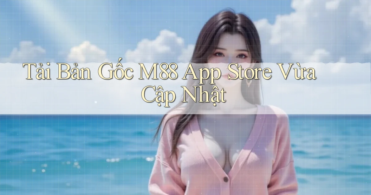 tải bản gốc m88 app store vừa cập nhật
