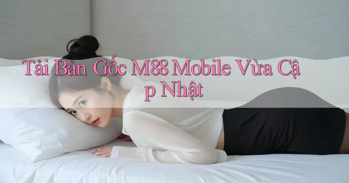 tải bản gốc m88 mobile vừa cập nhật