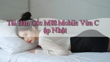 tải bản gốc m88 mobile vừa cập nhật