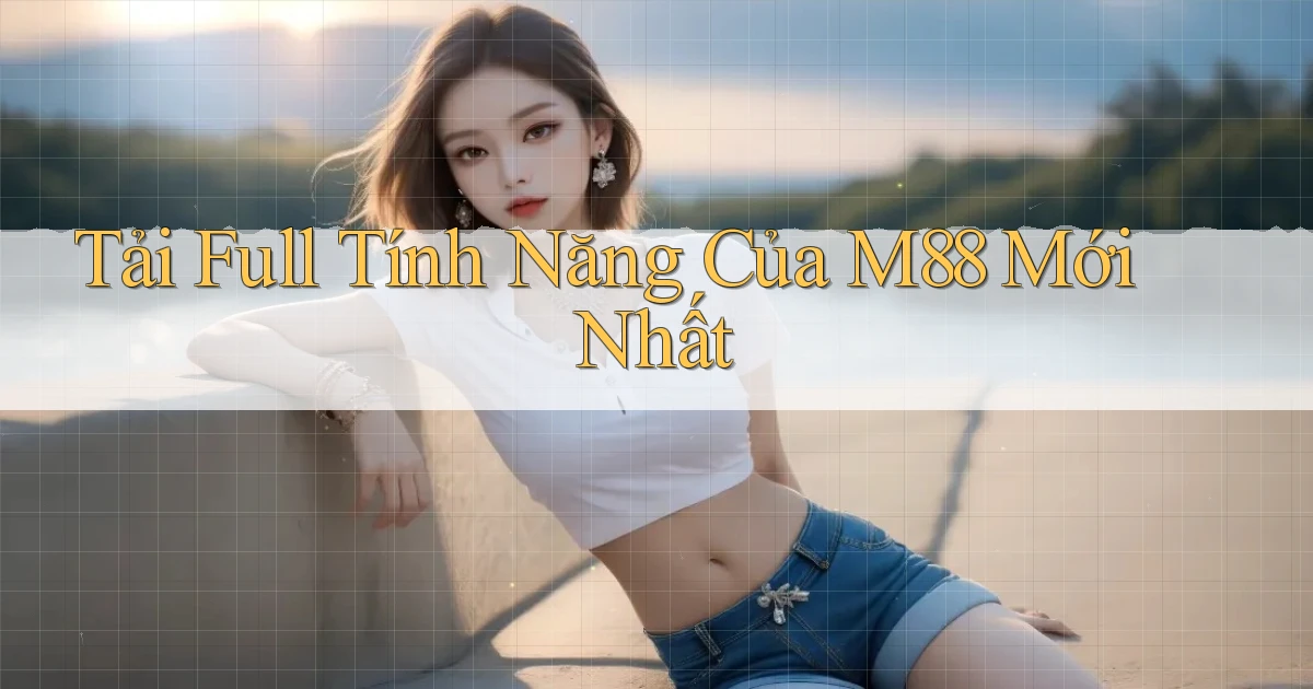 tải full tính năng của m88 mới nhất