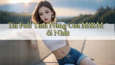 tải full tính năng của m88 mới nhất