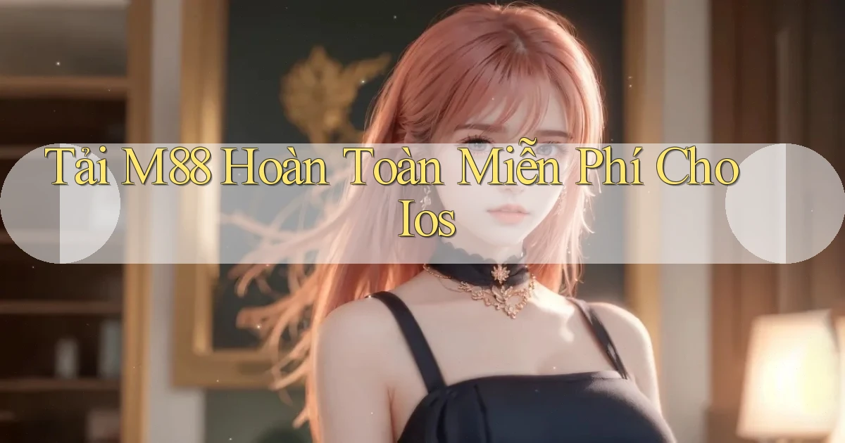 tải m88 hoàn toàn miễn phí cho ios