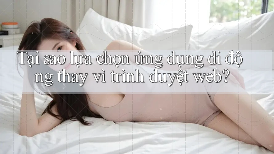 Tại sao lựa chọn ứng dụng di động thay vì trình duyệt web? Tại sao lựa chọn ứng dụng di động thay vì trình duyệt web?