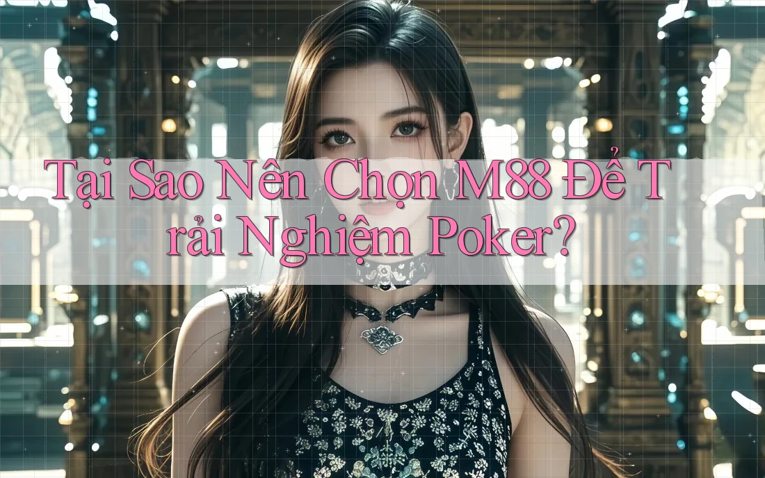 Tại Sao Nên Chọn M88 Để Trải Nghiệm Poker? Tại Sao Nên Chọn M88 Để Trải Nghiệm Poker?
