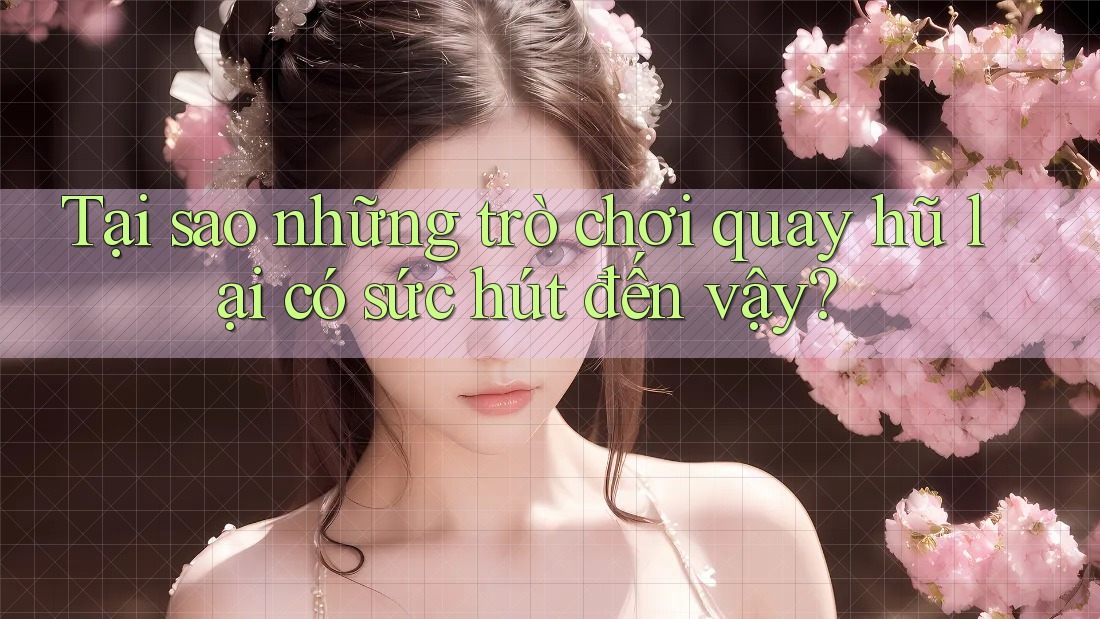 Tại sao những trò chơi quay hũ lại có sức hút đến vậy? Tại sao những trò chơi quay hũ lại có sức hút đến vậy?