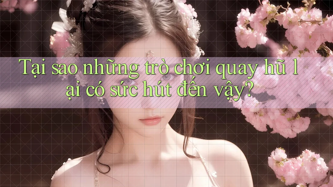 Tại sao những trò chơi quay hũ lại có sức hút đến vậy? Tại sao những trò chơi quay hũ lại có sức hút đến vậy?