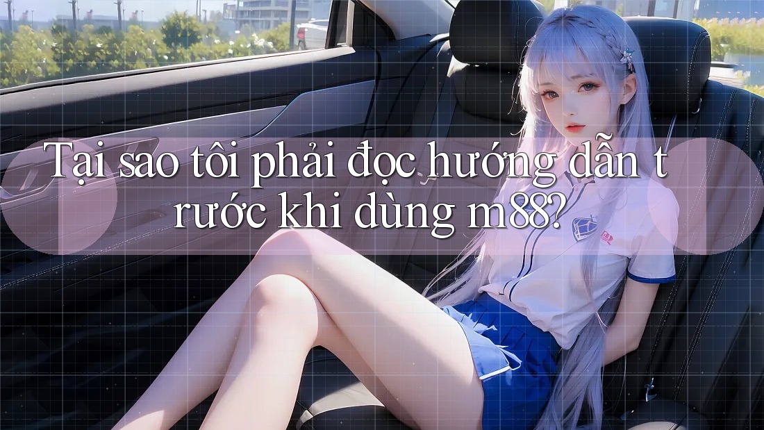 Tại sao tôi phải đọc hướng dẫn trước khi dùng m88? Tại sao tôi phải đọc hướng dẫn trước khi dùng m88?