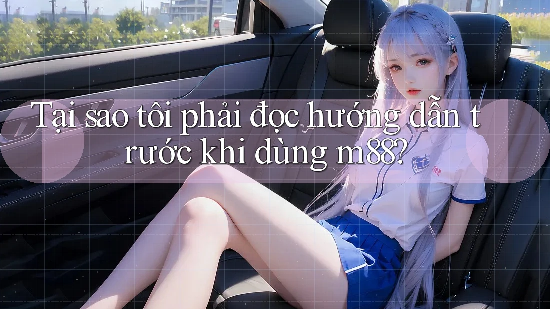 Tại sao tôi phải đọc hướng dẫn trước khi dùng m88? Tại sao tôi phải đọc hướng dẫn trước khi dùng m88?