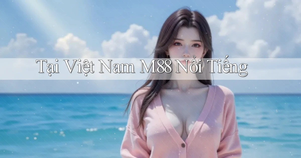 tại việt nam m88 nổi tiếng