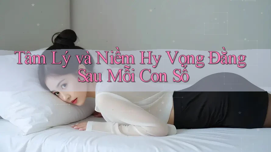 Tâm Lý và Niềm Hy Vọng Đằng Sau Mỗi Con Số