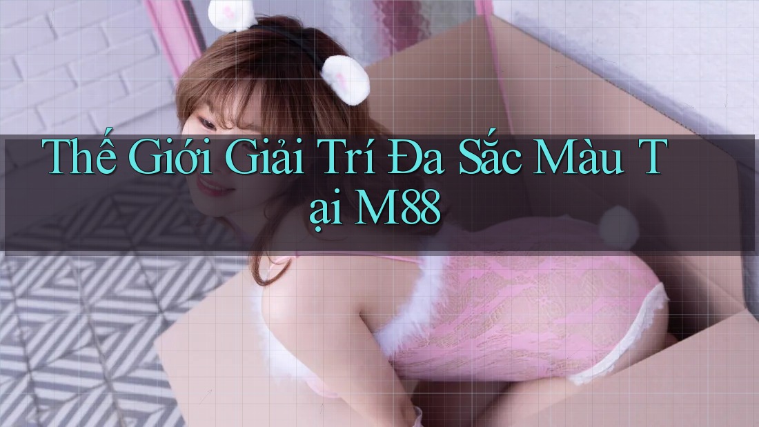 Thế Giới Giải Trí Đa Sắc Màu Tại M88