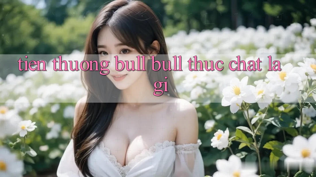 “Tiền Thưởng Bull Bull” Thực Chất Là Gì? “Tiền Thưởng Bull Bull” Thực Chất Là Gì?