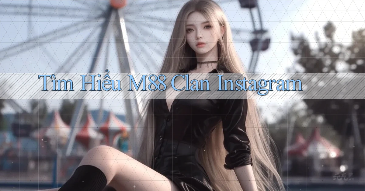 tìm hiểu m88 clan instagram