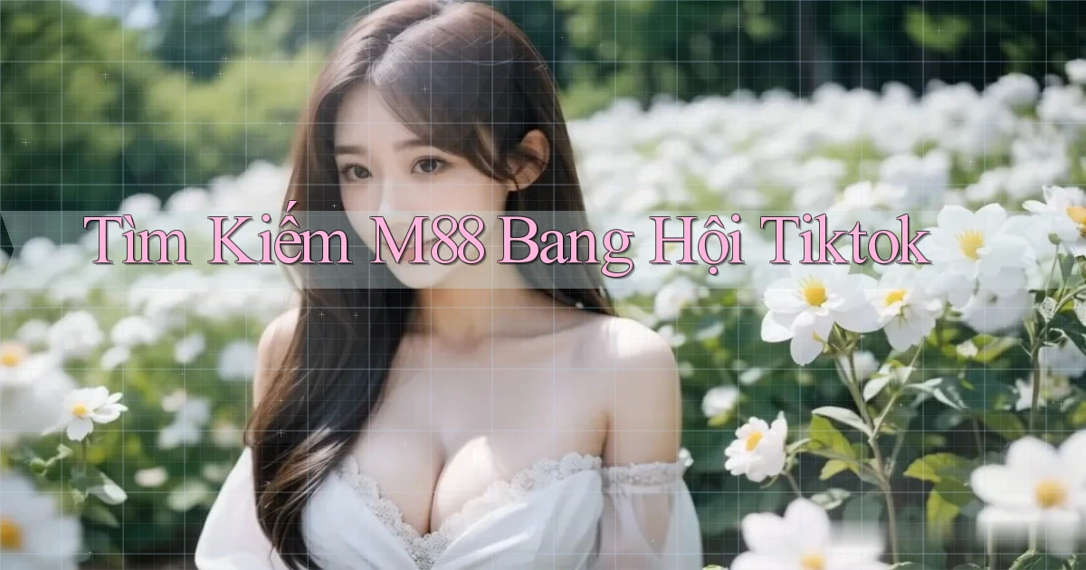 tìm kiếm m88 bang hội tiktok