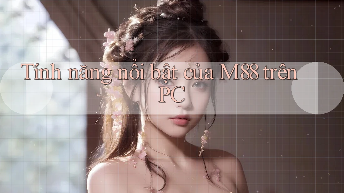 Tính năng nổi bật của M88 trên PC Tính năng nổi bật của M88 trên PC