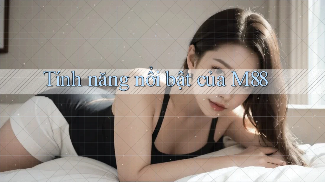 Tính năng nổi bật của m88 Tính năng nổi bật của m88