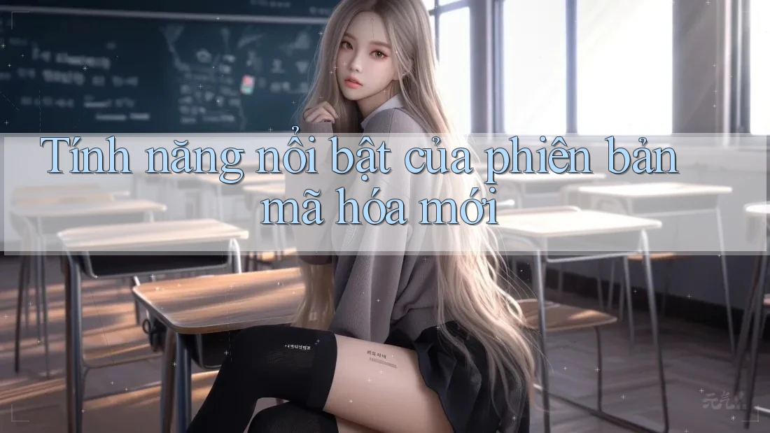 Tính năng nổi bật của phiên bản mã hóa mới