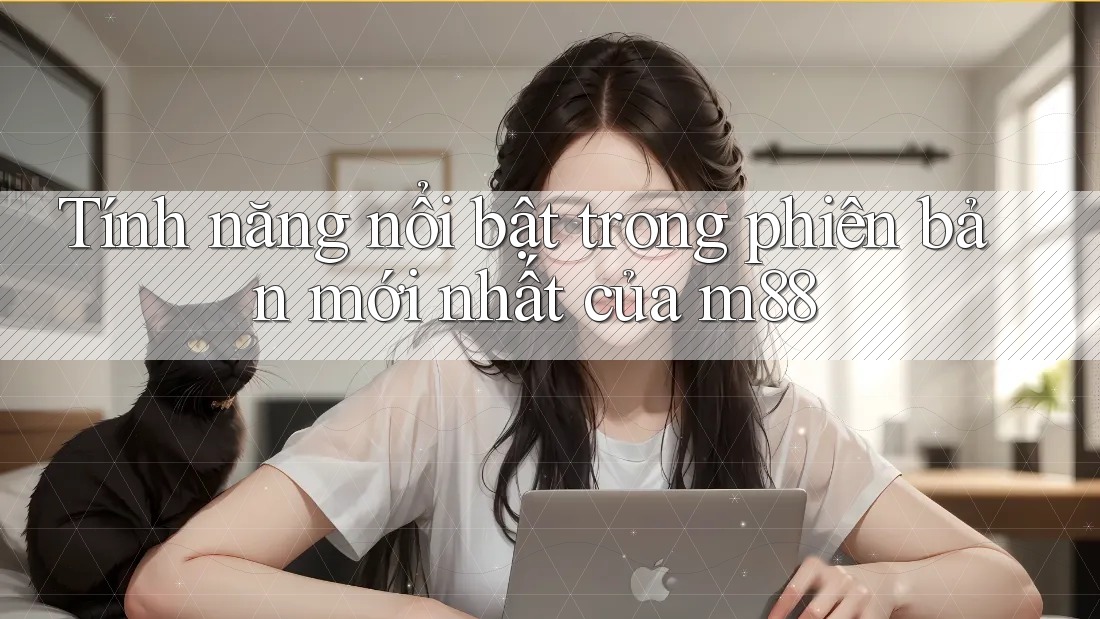Tính năng nổi bật trong phiên bản mới nhất của m88