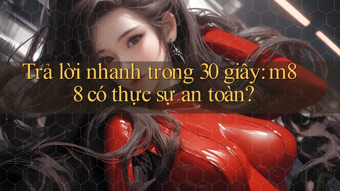 Trả lời nhanh trong 30 giây: m88 có thực sự an toàn? Trả lời nhanh trong 30 giây: m88 có thực sự an toàn?