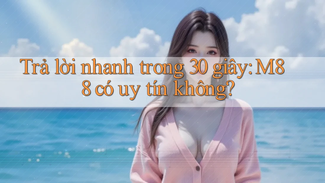 Trả lời nhanh trong 30 giây: M88 có uy tín không?