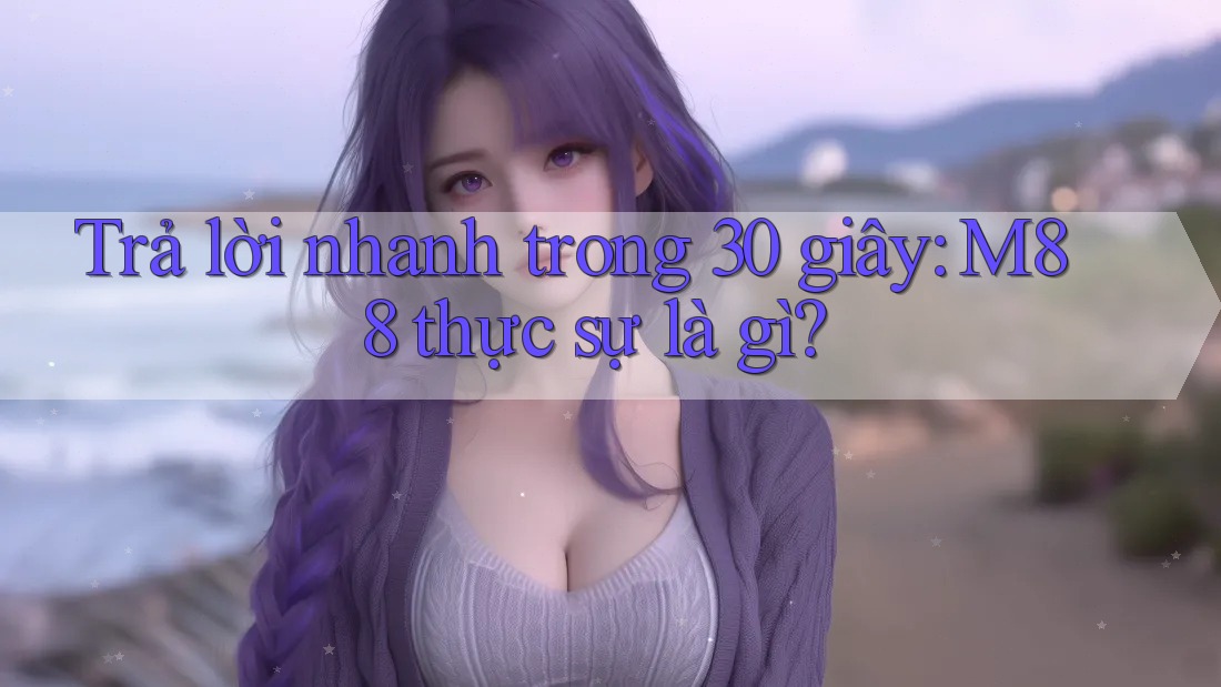 Trả lời nhanh trong 30 giây: M88 thực sự là gì?
