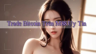trade bitcoin trên m88 uy tín