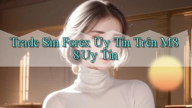 trade sàn forex uy tín trên m88 uy tín
