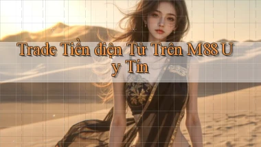 trade tiền điện tử trên m88 uy tín