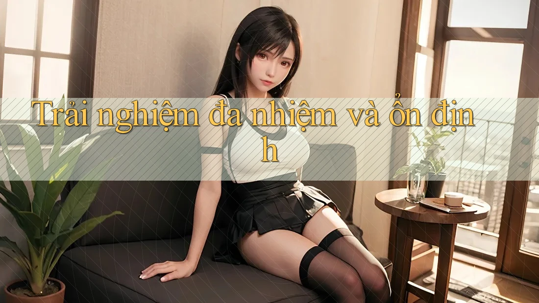 Trải nghiệm đa nhiệm và ổn định Trải nghiệm đa nhiệm và ổn định