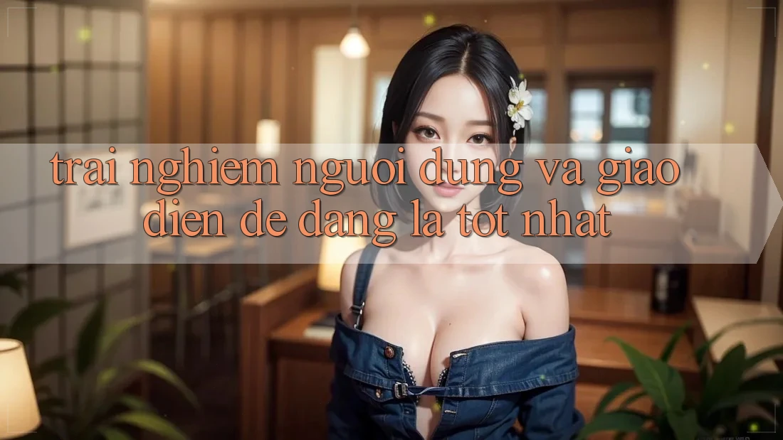 Trải Nghiệm Người Dùng Và Giao Diện: dễ dàng Là Tốt Nhất Trải Nghiệm Người Dùng Và Giao Diện: dễ dàng Là Tốt Nhất
