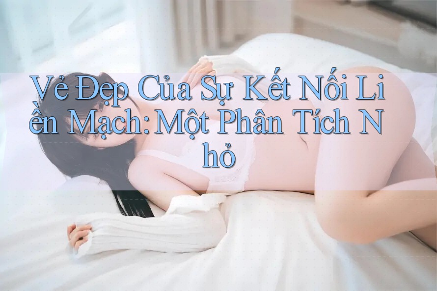 Vẻ Đẹp Của Sự Kết Nối Liền Mạch: Một Phân Tích Nhỏ Vẻ Đẹp Của Sự Kết Nối Liền Mạch: Một Phân Tích Nhỏ