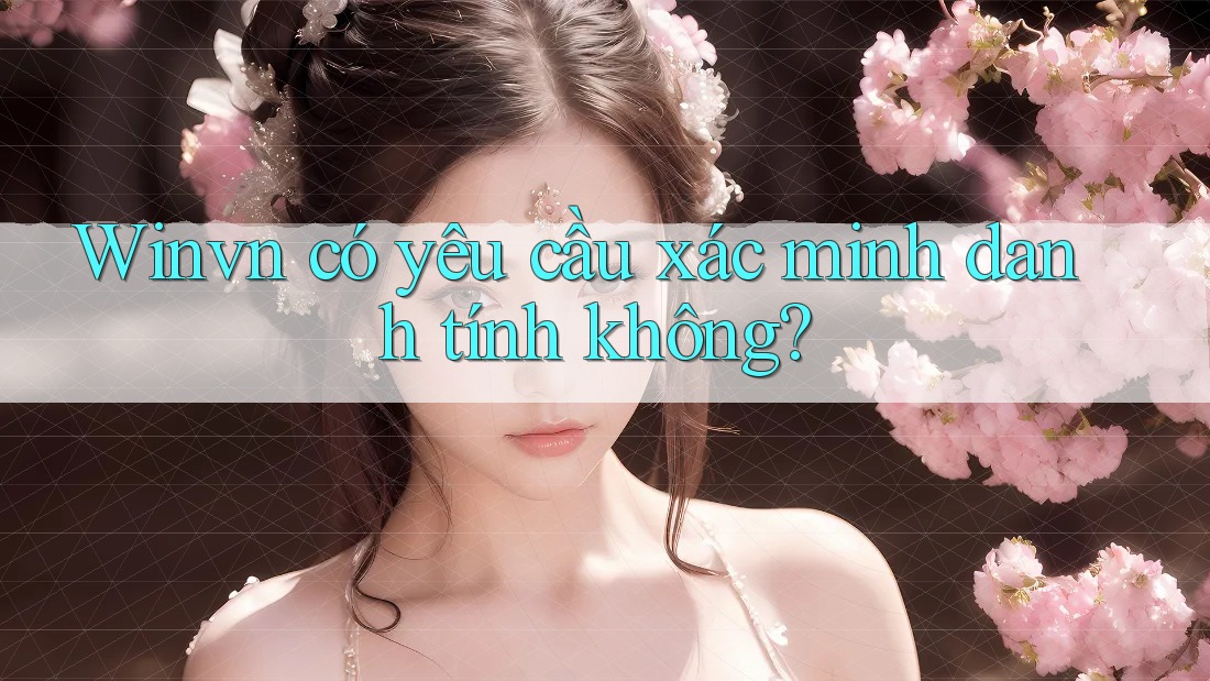 Winvn có yêu cầu xác minh danh tính không?