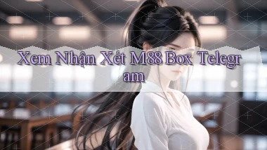 xem nhận xét m88 box telegram