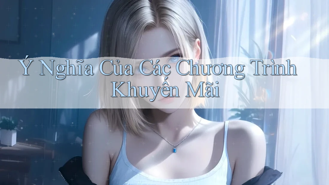 Ý Nghĩa Của Các Chương Trình Khuyến Mãi Ý Nghĩa Của Các Chương Trình Khuyến Mãi